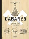 Cabanes : 50 plans détaillés pour construire sa cabane (pas forcément au Canada) by 