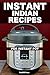 Instant Indian Recipes: Cookbook For Your Instant Pot by 