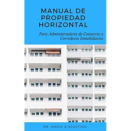 Manual de Propiedad Horizontal: Para Administradores de Consorcio y Corredores Inmobiliarios. Manual de Propiedad Horizontal: Para Administradores de Consorcio y Corredores Inmobiliarios.