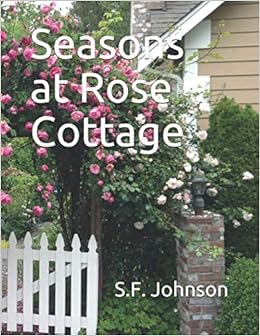 Seasons At Rose Cottage S F Johnson 9780960077304 Amazon Com