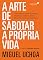 Livro Arte de sabotar a própria vida: Como viver de forma intencional vencendo a si mesmo, sendo bem-sucedido aos olhos de Deus
