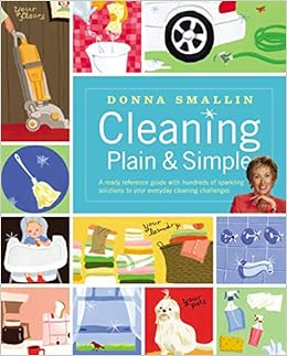 Cleaning Plain Simple A Ready Reference Guide With Hundreds Of Sparkling Solutions To Your Everyday Cleaning Challenges Smallin Donna 9781580176071 Amazon Com Books