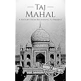 Taj Mahal: A History From Beginning to Present