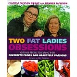 Two Fat Ladies : Obsessions - Over 150 Recipes Featuring Their Favourite Foods and Heartfelt Passions