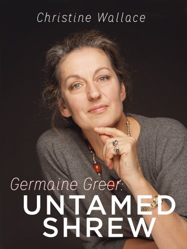 Germaine Greer: Untamed Shrew by Christine Wallace