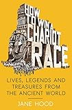 Cover of How to Win a Roman Chariot Race: Lives, Legends and Treasures from the Ancient World (Magpie)