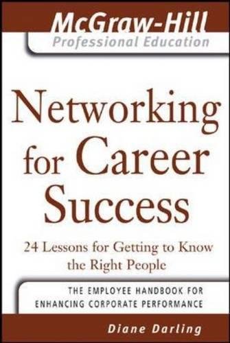 Networking for Career Success: 24 Lessons for Getting to Know the Right People (The McGraw-Hill Professional Education Series)