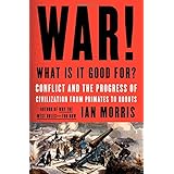 War! What Is It Good For?: Conflict and the Progress of Civilization from Primates to Robots