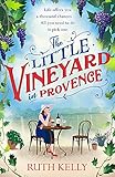 The Little Vineyard in Provence: The most uplifting summer book you'll read in 2019 by Ruth Kelly