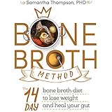 The Bone Broth Method: The 14 Day bone broth diet to lose weight and heal your gut