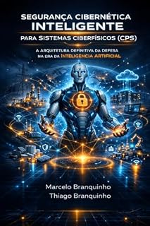 Livro Segurança Cibernética Inteligente para Sistemas Ciberfísicos (CPS): A Arquitetura Definitiva da Defesa na Era da Inteligência Artificial