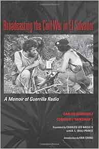 Broadcasting The Civil War In El Salvador A Memoir Of