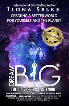 Dream Big - The Universe Is Listening: Creating a better life for yourself and the planet (Living From Vision Book 3) by [Selke, Ilona]