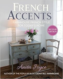 French Accents: Farmhouse French Style for Today's Home, by Anita Joyce French Accents: Farmhouse French Style for Today's Home, by Anita Joyce