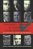 Personality, Character, and Leadership In The White House: Psychologists Assess the Presidents by
