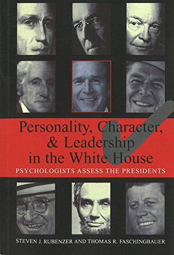 Personality, Character, and Leadership In The White House: Psychologists Assess the Presidents by Steven J. Rubenzer, Thomas R. Raschingbauer