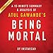 A 20-minute Summary of Atul Gawande's Being Mortal: Medicine and What Matters in the End