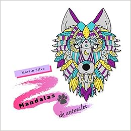 Mandalas De Animales Disenos Para Aliviar El Estres Animales Aves Mandalas Mariposas Y Disenos Asombrosos Para La Relajacion De Adultos Amazon Es Silva Martin Libros