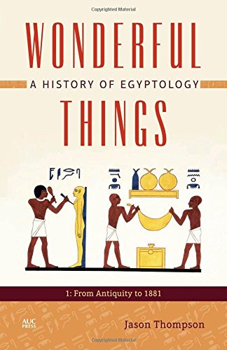 Wonderful Things: A History of Egyptology: 1: From Antiquity to 1881, by Jason Thompson
