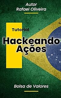 Livro Hackeando Ações na Bolsa de Valores: Descubra Como os Investidores de Sucesso Hackeam Ações e Alcançam a Liberdade Financeira!