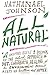 All Natural*: *A Skeptic's Quest to Discover If the Natural Approach to Diet, Childbirth, Healing, and the Environment Really Keeps Us Healthier and Happier
