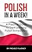 Polish: Learn Polish in a Week! Start Speaking Basic Polish in Less Than 24 Hours: The Ultimate Crash Course for Polish Language Beginners (Learn Polish, Polish, Polish Learning)