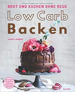 Brot Und Kuchen Ohne Reue Low Carb Backen Macht S Moglich 60 Kreative Rezepte Ohne Zucker Und Mehl In Einem Backbuch Beck Anna Amazon De Bucher