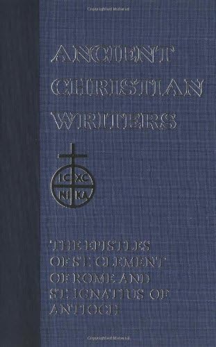 01. The Epistles of St. Clement of Rome and St. Ignatius of Antioch (Ancient Christian Writers)