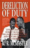 Dereliction of Duty: Johnson, McNamara, the Joint Chiefs of Staff, and the Lies That Led to Vietnam
