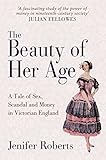 The Beauty of Her Age: A Tale of Sex, Scandal and Money in Victorian England by 