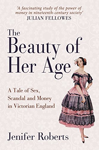 The Beauty of Her Age: A Tale of Sex, Scandal and Money in Victorian England by Jenifer Roberts