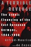 A Terrible Revenge: The Ethnic Cleansing of the East European Germans, 1944 - 1950