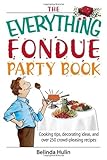 The Everything Fondue Party Book: Cooking Tips, Decorating Ideas, And over 250 Crowd-pleasing Recipes by Belinda Hulin