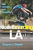 Gregory Snyder, "Skateboarding LA: Inside Professional Street Skateboarding" (NYU Press, 2017)