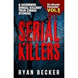 Serial Killers Volume 1: 6 Horrific Serial Killers’ True Crime Stories (Six Bloody Fantasies)