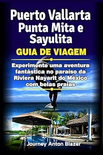 Livro Puerto Vallarta, Punta Mita e Sayulita Guia de Viagem : Experimente uma aventura fantástica no paraíso da Riviera Nayarit do México com belas praias