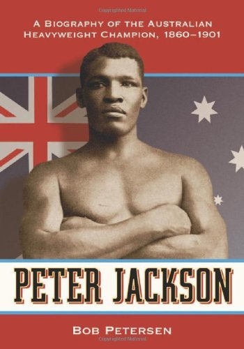 Peter Jackson: A Biography of the Australian Heavyweight Champion, 1860-1901 by Bob Petersen