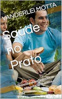 Livro Saúde no Prato: Desvendando os Segredos de uma Alimentação Nutritiva e Feliz