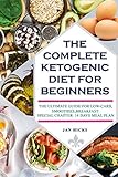 THE COMPLETE KETOGENIC DIET FOR BEGINNERS: THE ULTIMATE GUIDE FOR LOW-CARB, SMOOTHIES, BREAKFAST (SP by JAN HICKS
