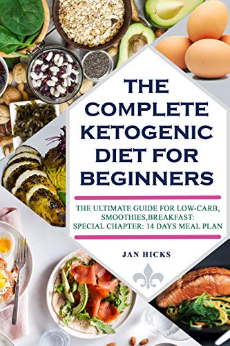 THE COMPLETE KETOGENIC DIET FOR BEGINNERS: THE ULTIMATE GUIDE FOR LOW-CARB, SMOOTHIES, BREAKFAST (SP by JAN HICKS