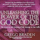 Unleashing the Power of the God Code: The Mystery and Meaning of the Message in Our Cells by