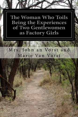 The Woman Who Toils Being the Experiences of Two Gentlewomen as Factory Girls