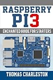 Raspberry Pi3: Enchanted Guide For Starters Raspberry Pi3: Enchanted Guide For Starters