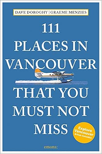 111 Places in Vancouver That You Must Not Miss (111 Places in .... That You Must Not Miss), by Dave Doroghy Graeme Menzies 111 Places in Vancouver That You Must Not Miss (111 Places in .... That You Must Not Miss), by Dave Doroghy Graeme Menzies