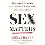 Sex Matters: How Modern Feminism Lost Touch with Science, Love, and Common Sense