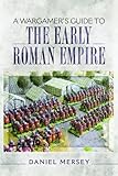 A Wargamer's Guide to the Early Roman Empire by Daniel Mersey