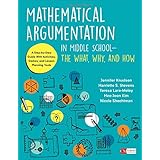 Mathematical Argumentation in Middle School-The What, Why, and How: A Step-by-Step Guide With Activities, Games, and Lesson Planning Tools (Corwin Mathematics Series)