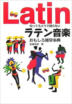知ってるようで知らない ラテン音楽おもしろ雑学事典 高場将美 著 Amazon Com Books