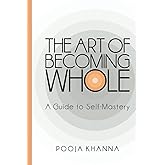 The Art of Becoming Whole: A Guide To Self-Mastery