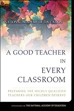 A Good Teacher in Every Classroom : Preparing the Highly Qualified Teachers Our Children Deserve